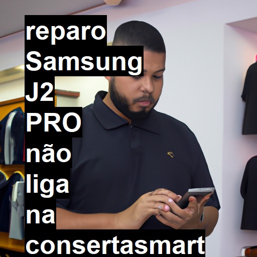 SAMSUNG J2 PRO NÃO LIGA | ConsertaSmart