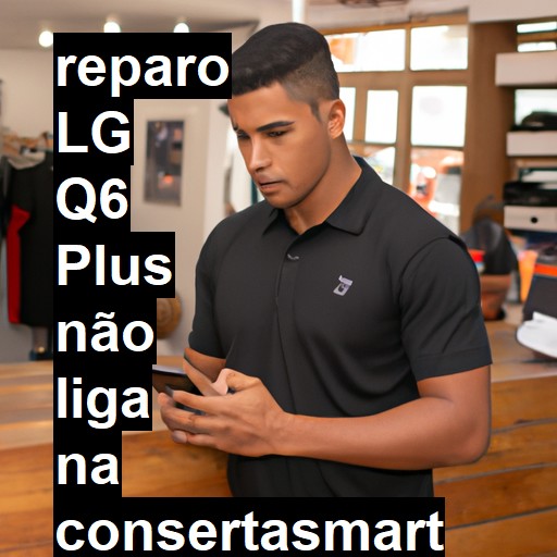 LG Q6 PLUS NÃO LIGA | ConsertaSmart