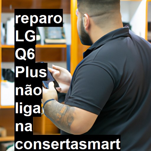 LG Q6 PLUS NÃO LIGA | ConsertaSmart