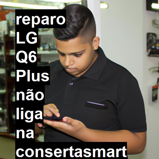 LG Q6 PLUS NÃO LIGA | ConsertaSmart