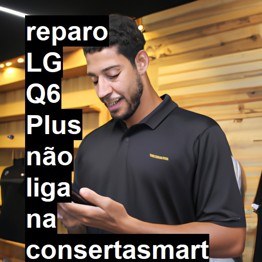 LG Q6 PLUS NÃO LIGA | ConsertaSmart