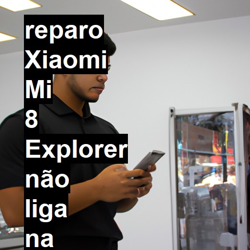 XIAOMI MI 8 EXPLORER NÃO LIGA | ConsertaSmart