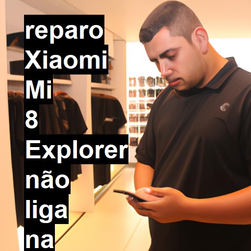 XIAOMI MI 8 EXPLORER NÃO LIGA | ConsertaSmart