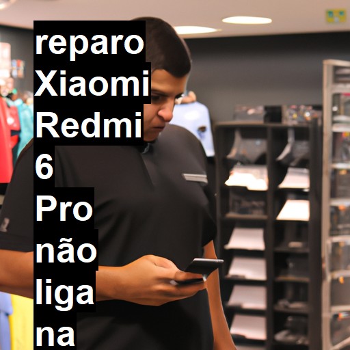 XIAOMI REDMI 6 PRO NÃO LIGA | ConsertaSmart