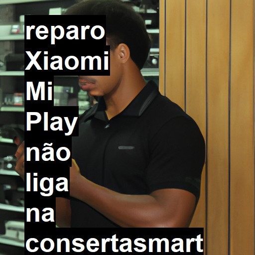 XIAOMI MI PLAY NÃO LIGA | ConsertaSmart