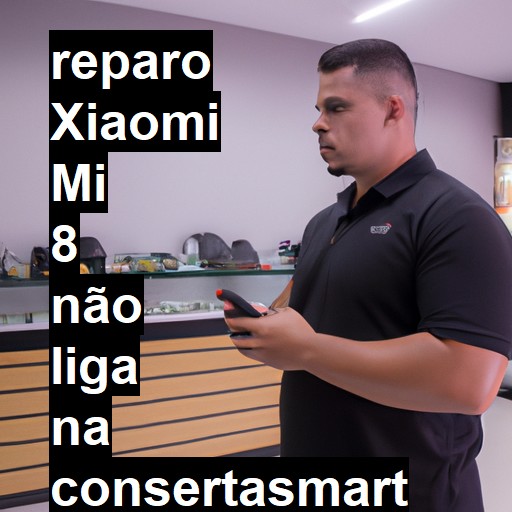 XIAOMI MI 8 NÃO LIGA | ConsertaSmart