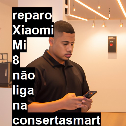 XIAOMI MI 8 NÃO LIGA | ConsertaSmart