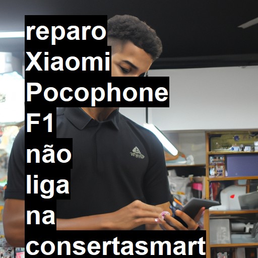 XIAOMI POCOPHONE F1 NÃO LIGA | ConsertaSmart