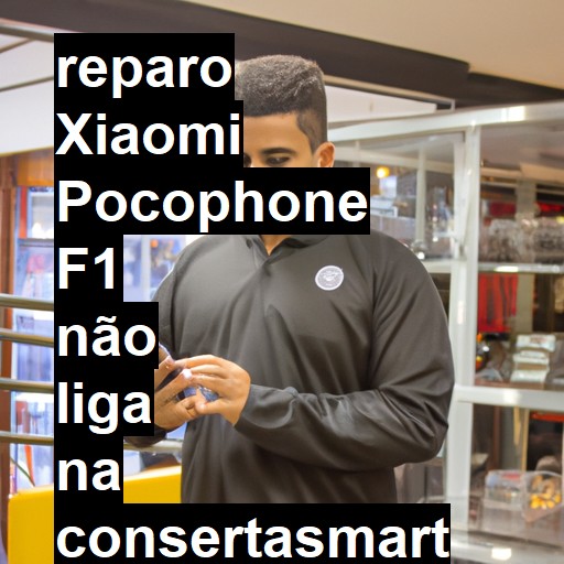 XIAOMI POCOPHONE F1 NÃO LIGA | ConsertaSmart