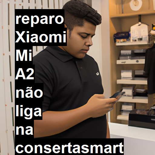 XIAOMI MI A2 NÃO LIGA | ConsertaSmart