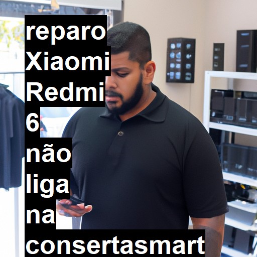 XIAOMI REDMI 6 NÃO LIGA | ConsertaSmart