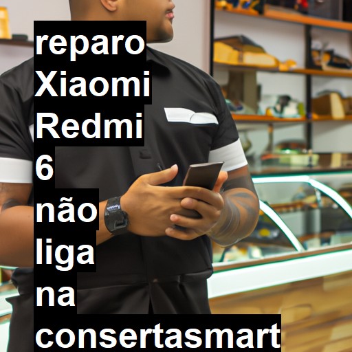 XIAOMI REDMI 6 NÃO LIGA | ConsertaSmart