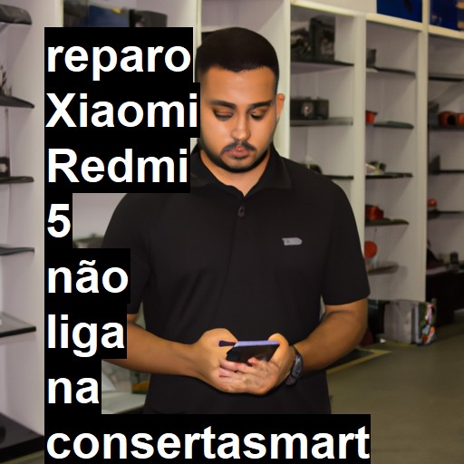 XIAOMI REDMI 5 NÃO LIGA | ConsertaSmart