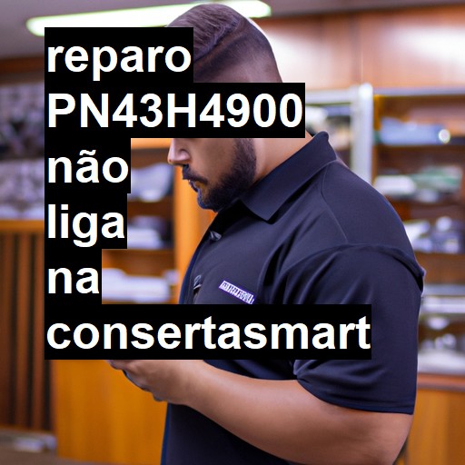 PN43H4900 NÃO LIGA | ConsertaSmart