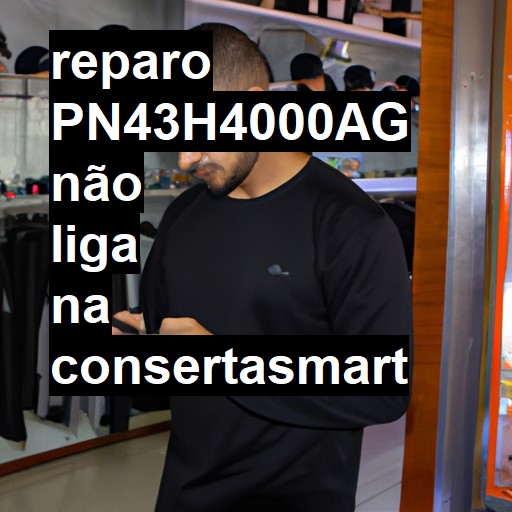 PN43H4000AG NÃO LIGA | ConsertaSmart