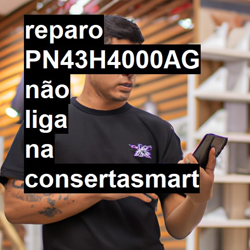 PN43H4000AG NÃO LIGA | ConsertaSmart