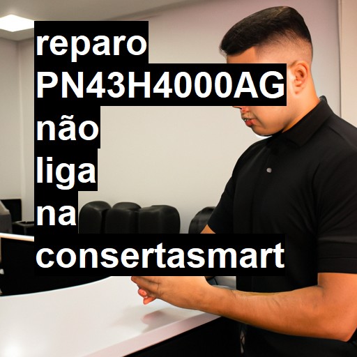 PN43H4000AG NÃO LIGA | ConsertaSmart