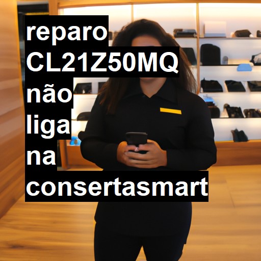 CL21Z50MQ NÃO LIGA | ConsertaSmart