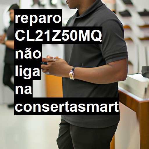 CL21Z50MQ NÃO LIGA | ConsertaSmart