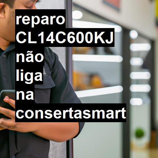 CL14C600KJ NÃO LIGA | ConsertaSmart