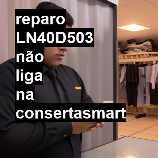 LN40D503 NÃO LIGA | ConsertaSmart