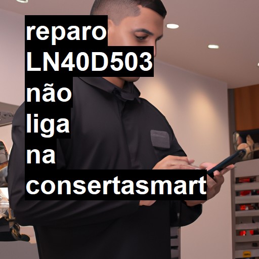 LN40D503 NÃO LIGA | ConsertaSmart