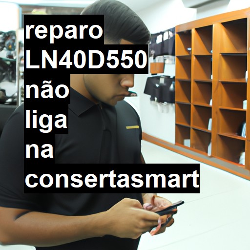 LN40D550 NÃO LIGA | ConsertaSmart