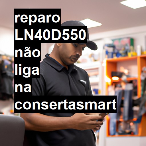 LN40D550 NÃO LIGA | ConsertaSmart