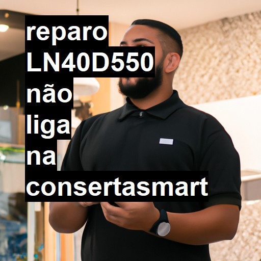 LN40D550 NÃO LIGA | ConsertaSmart