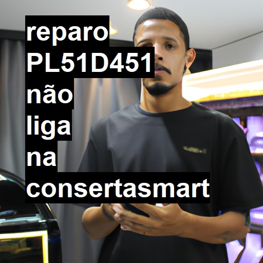 PL51D451 NÃO LIGA | ConsertaSmart