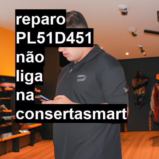 PL51D451 NÃO LIGA | ConsertaSmart