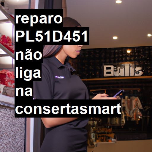 PL51D451 NÃO LIGA | ConsertaSmart
