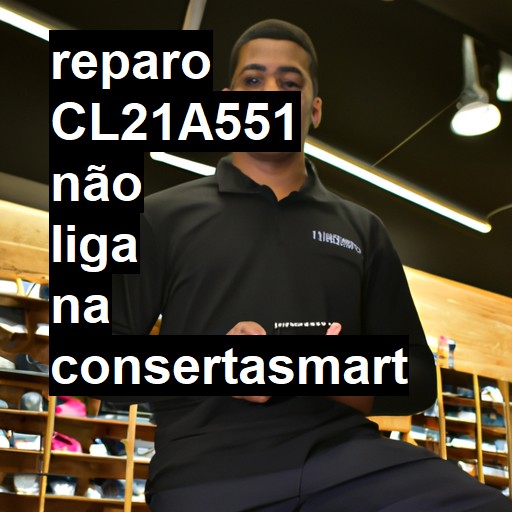 CL21A551 NÃO LIGA | ConsertaSmart