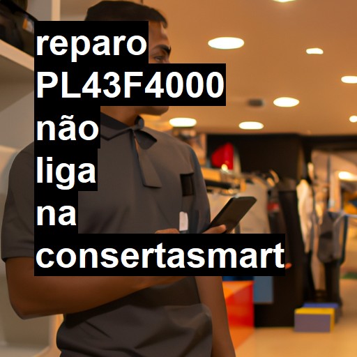 PL43F4000 NÃO LIGA | ConsertaSmart