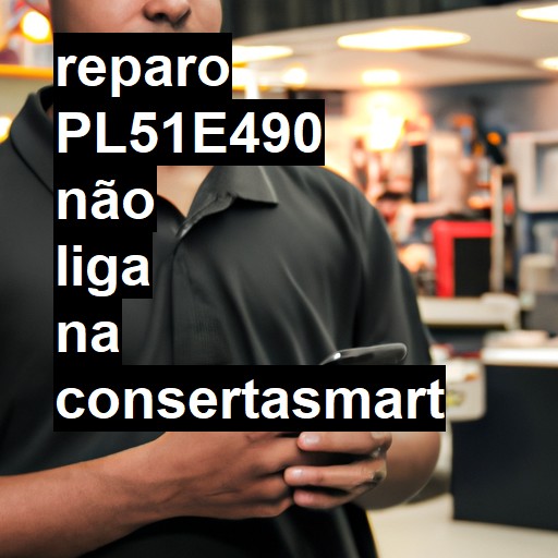 PL51E490 NÃO LIGA | ConsertaSmart
