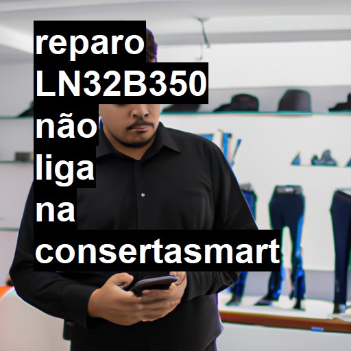 LN32B350 NÃO LIGA | ConsertaSmart