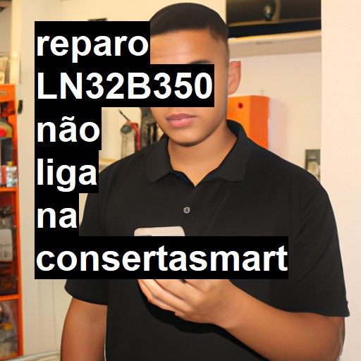 LN32B350 NÃO LIGA | ConsertaSmart