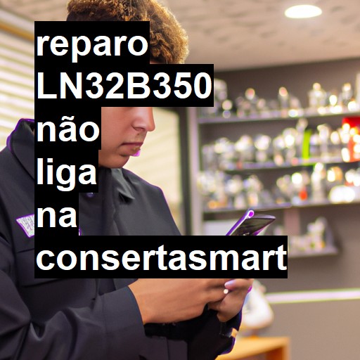 LN32B350 NÃO LIGA | ConsertaSmart