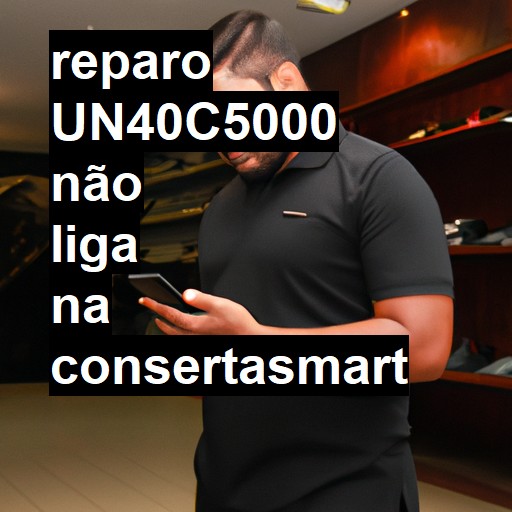 UN40C5000 NÃO LIGA | ConsertaSmart