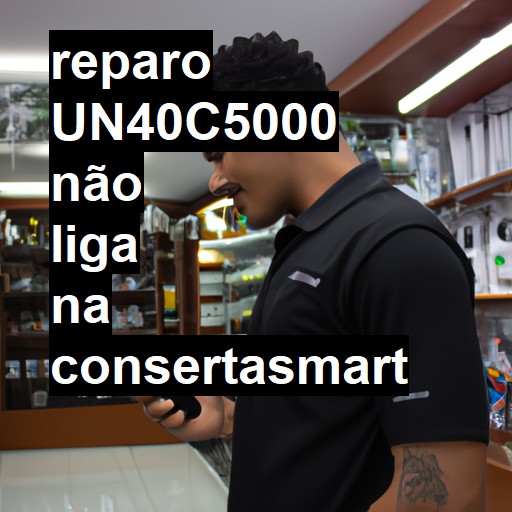 UN40C5000 NÃO LIGA | ConsertaSmart