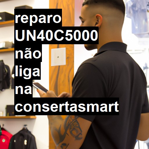 UN40C5000 NÃO LIGA | ConsertaSmart