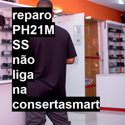 PH21M SS NÃO LIGA | ConsertaSmart