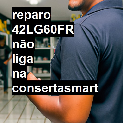 42LG60FR NÃO LIGA | ConsertaSmart
