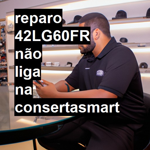 42LG60FR NÃO LIGA | ConsertaSmart