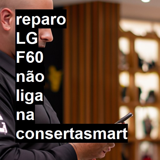 LG F60 NÃO LIGA | ConsertaSmart