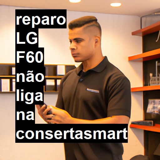 LG F60 NÃO LIGA | ConsertaSmart