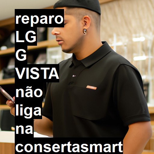 LG G VISTA NÃO LIGA | ConsertaSmart