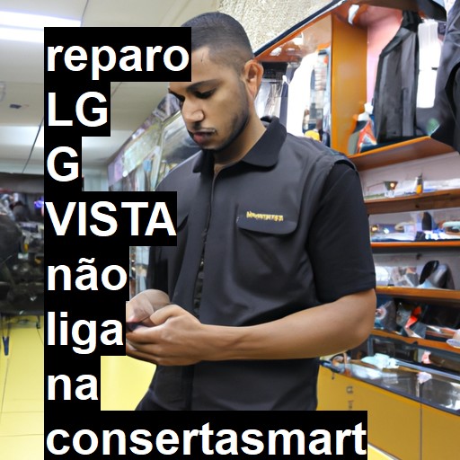 LG G VISTA NÃO LIGA | ConsertaSmart