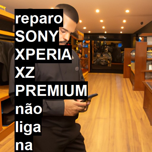 SONY XPERIA XZ PREMIUM NÃO LIGA | ConsertaSmart