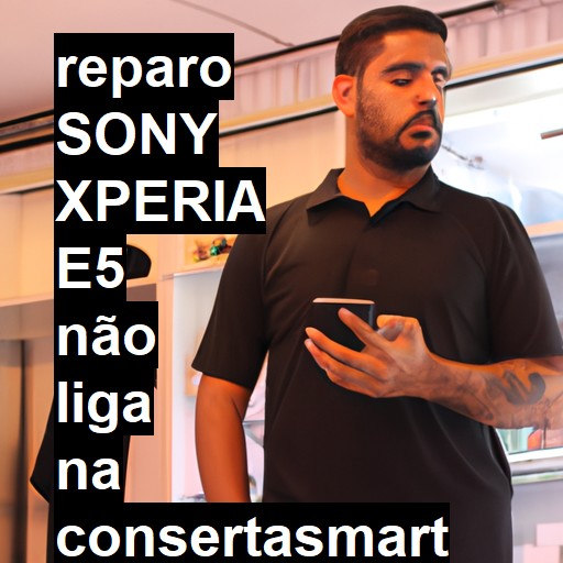 SONY XPERIA E5 NÃO LIGA | ConsertaSmart